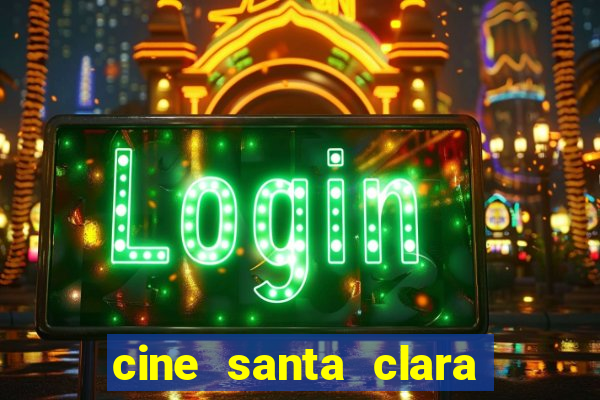 cine santa clara filmes em cartaz